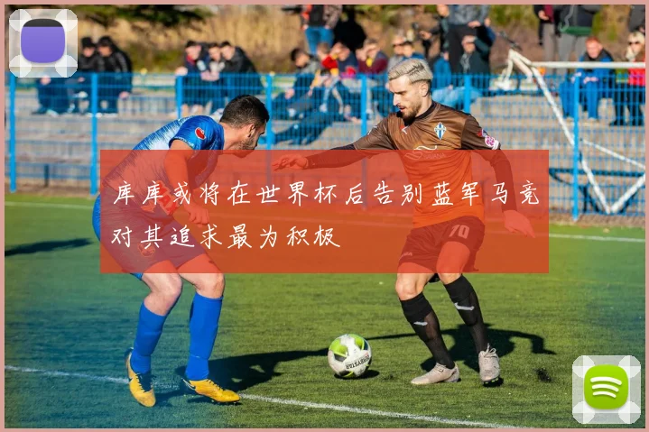库库或将在世界杯后告别蓝军马竞对其追求最为积极